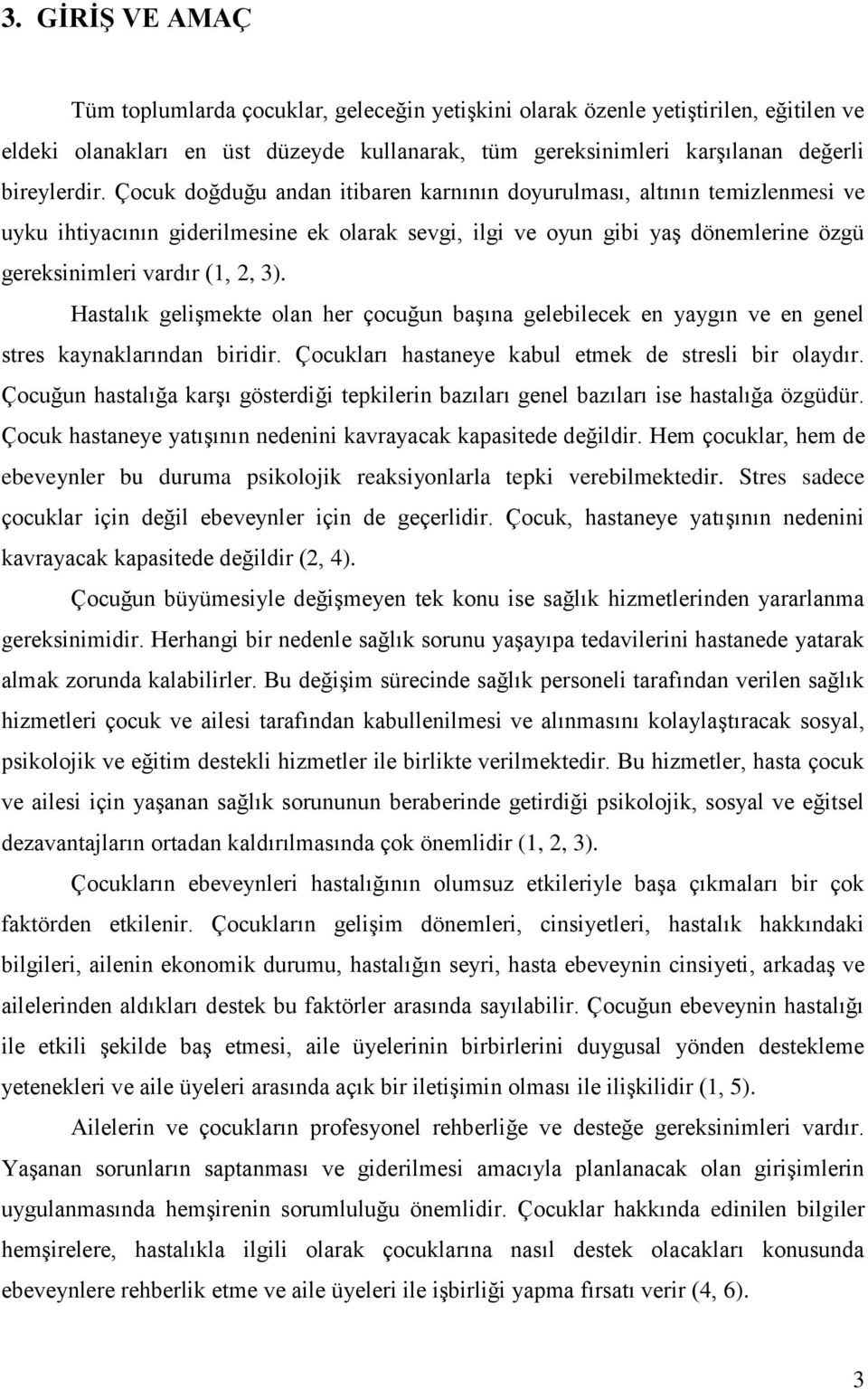 Hastalık gelişmekte olan her çocuğun başına gelebilecek en yaygın ve en genel stres kaynaklarından biridir. Çocukları hastaneye kabul etmek de stresli bir olaydır.