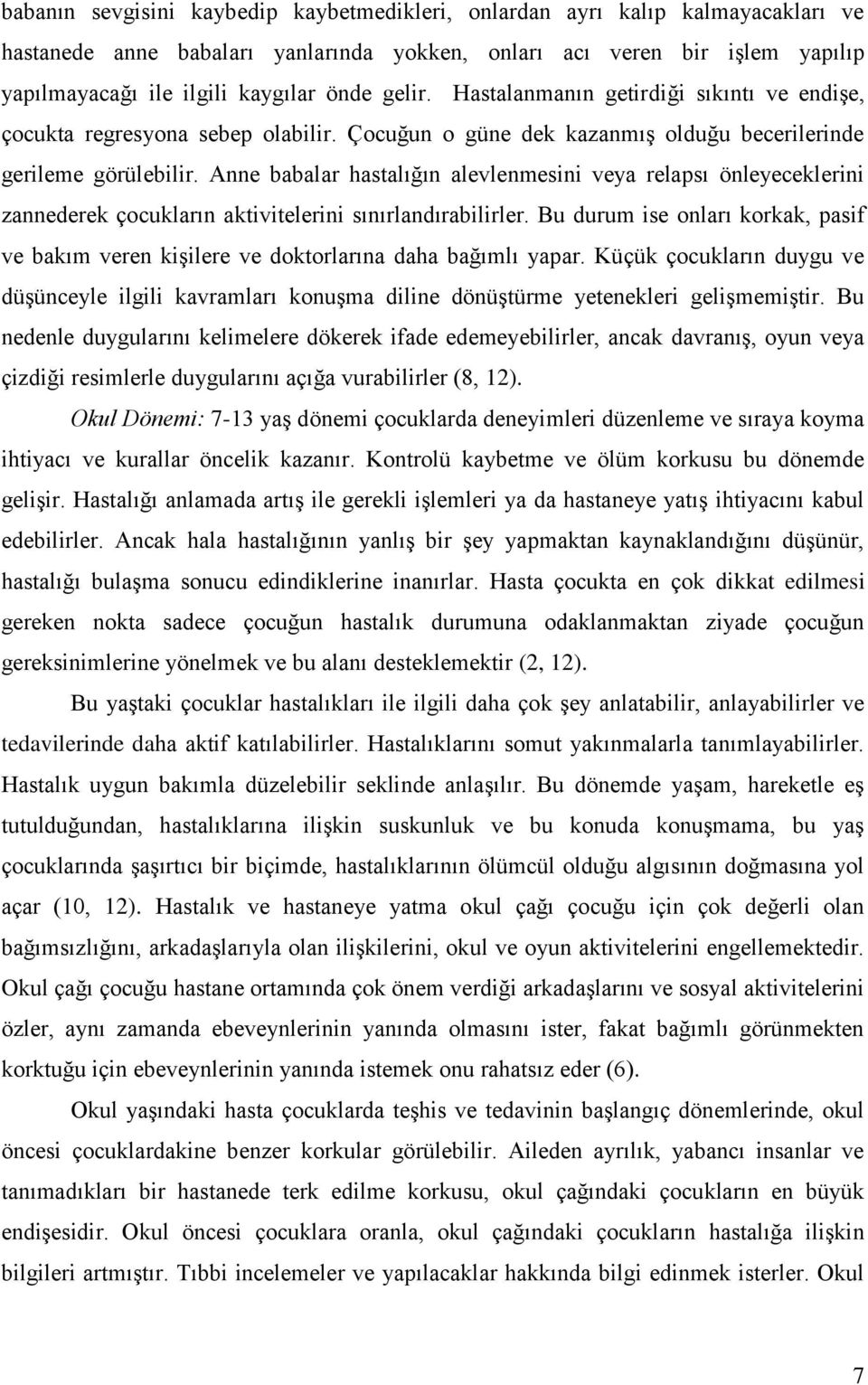 Anne babalar hastalığın alevlenmesini veya relapsı önleyeceklerini zannederek çocukların aktivitelerini sınırlandırabilirler.