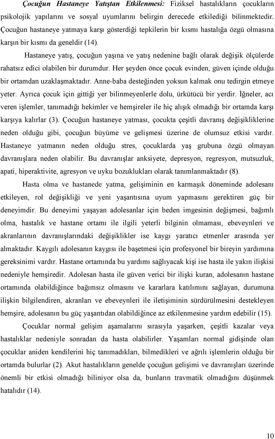 Hastaneye yatış, çocuğun yaşına ve yatış nedenine bağlı olarak değişik ölçülerde rahatsız edici olabilen bir durumdur. Her şeyden önce çocuk evinden, güven içinde olduğu bir ortamdan uzaklaşmaktadır.