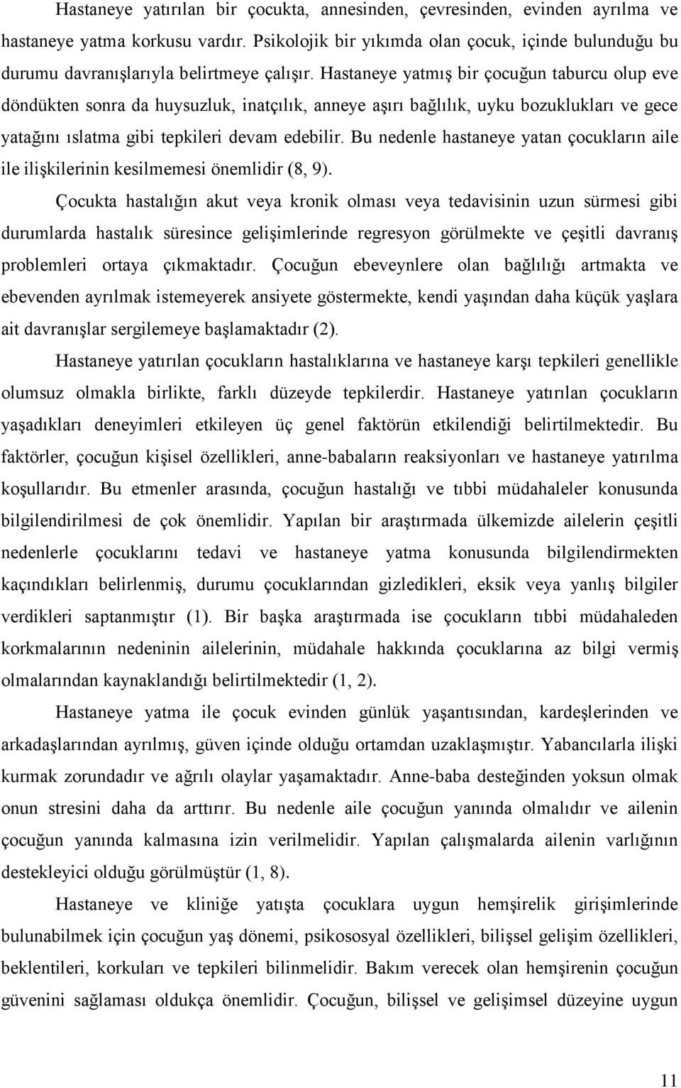 Hastaneye yatmış bir çocuğun taburcu olup eve döndükten sonra da huysuzluk, inatçılık, anneye aşırı bağlılık, uyku bozuklukları ve gece yatağını ıslatma gibi tepkileri devam edebilir.