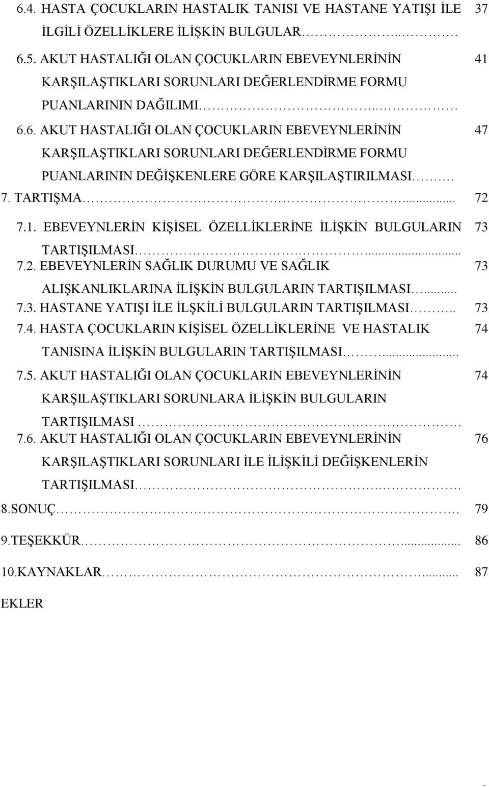 6. AKUT HASTALIĞI OLAN ÇOCUKLARIN EBEVEYNLERİNİN 47 KARŞILAŞTIKLARI SORUNLARI DEĞERLENDİRME FORMU PUANLARININ DEĞİŞKENLERE GÖRE KARŞILAŞTIRILMASI. 7. TARTIŞMA... 72 7.1.