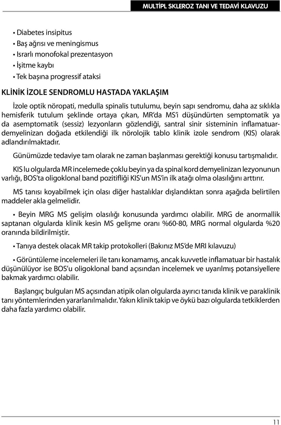 sisteminin inflamatuardemyelinizan doğada etkilendiği ilk nörolojik tablo klinik izole sendrom (KIS) olarak adlandırılmaktadır.