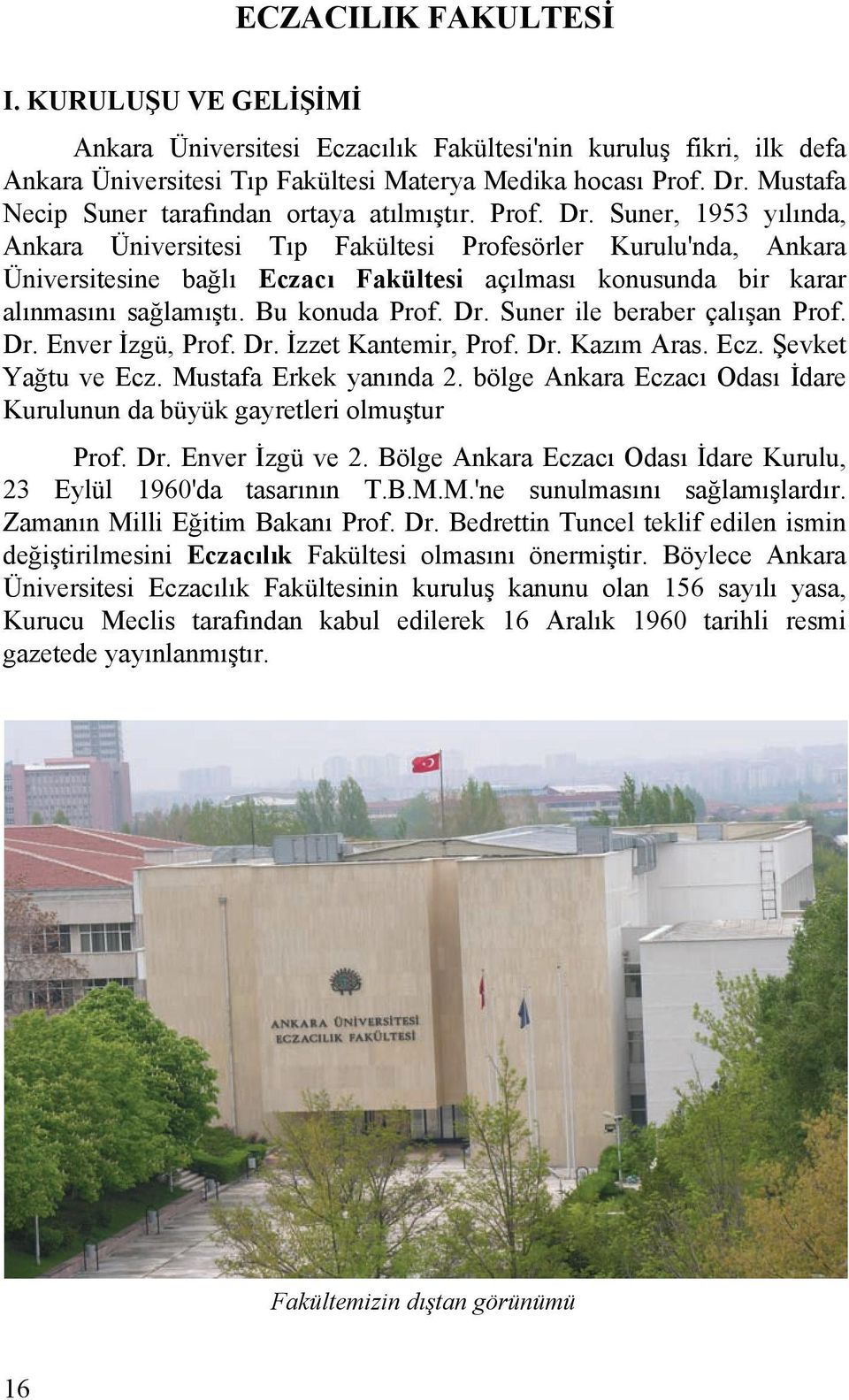 Suner, 1953 yılında, Ankara Üniversitesi Tıp Fakültesi Profesörler Kurulu'nda, Ankara Üniversitesine bağlı Eczacı Fakültesi açılması konusunda bir karar alınmasını sağlamıştı. Bu konuda Prof. Dr.