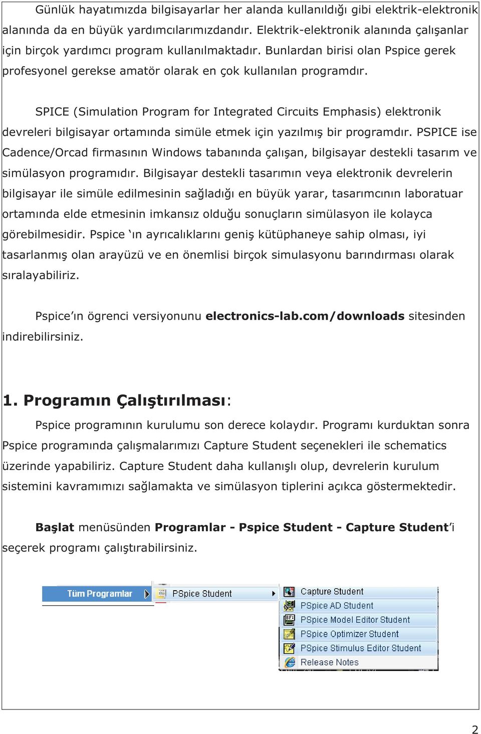 SPICE (Simulation Program for Integrated Circuits Emphasis) elektronik devreleri bilgisayar ortam nda simüle etmek için yaz lm bir programd r.