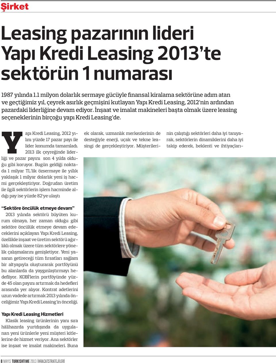 İnşaat ve imalat makineleri başta olmak üzere leasing seçeneklerinin birçoğu yapı Kredi Leasing de. Yapı Kredi Leasing, 2012 yılını yüzde 17 pazar payı ile lider konumda tamamladı.