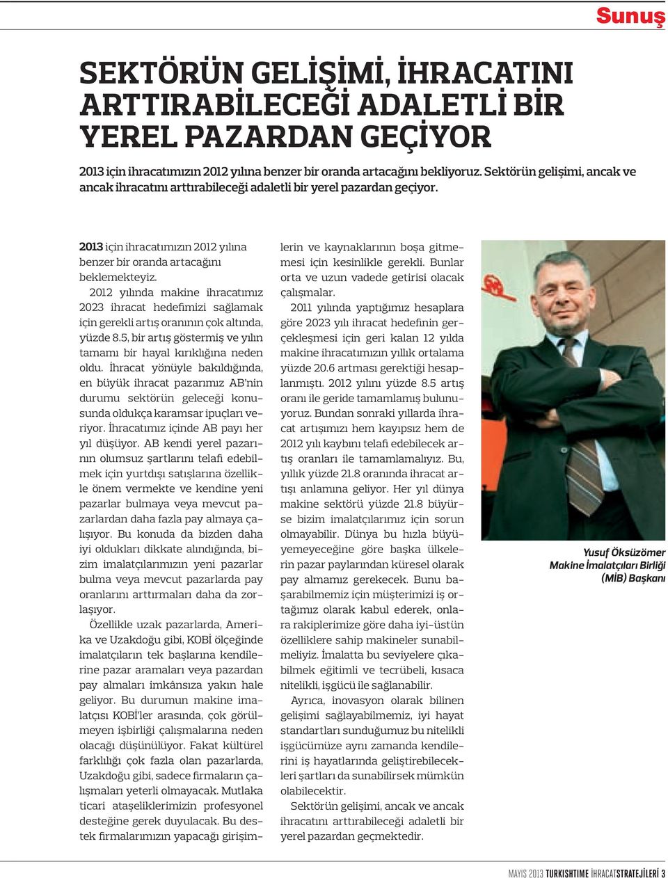 2012 yılında makine ihracatımız 2023 ihracat hedefimizi sağlamak için gerekli artış oranının çok altında, yüzde 8.5, bir artış göstermiş ve yılın tamamı bir hayal kırıklığına neden oldu.