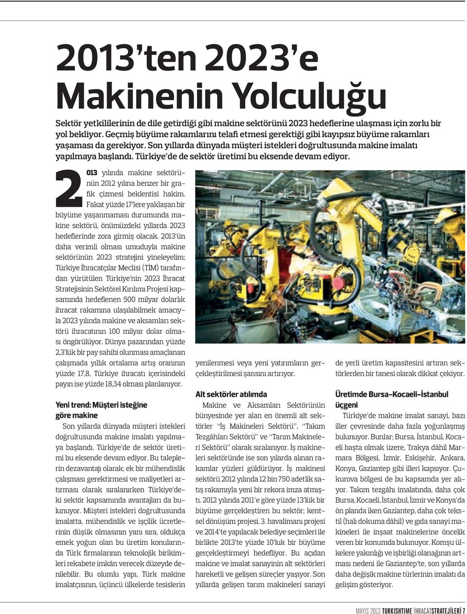Türkiye de de sektör üretimi bu eksende devam ediyor. 2013 yılında makine sektörünün 2012 yılına benzer bir grafik çizmesi beklentisi hakim.