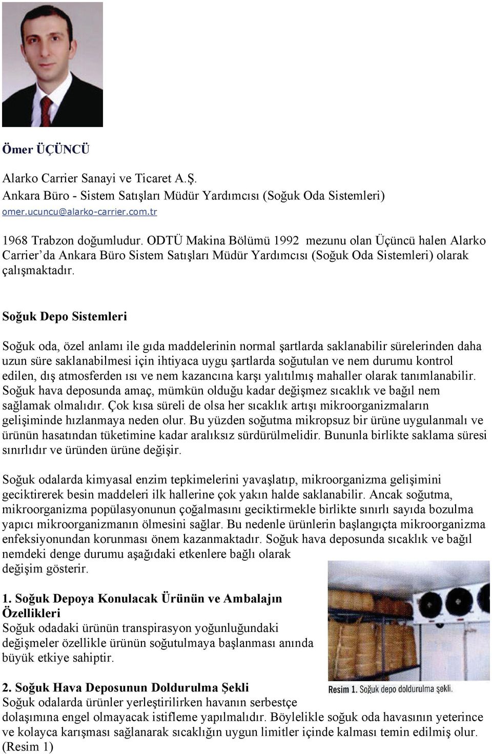 Soğuk Depo Sistemleri Soğuk oda, özel anlamı ile gıda maddelerinin normal şartlarda saklanabilir sürelerinden daha uzun süre saklanabilmesi için ihtiyaca uygu şartlarda soğutulan ve nem durumu