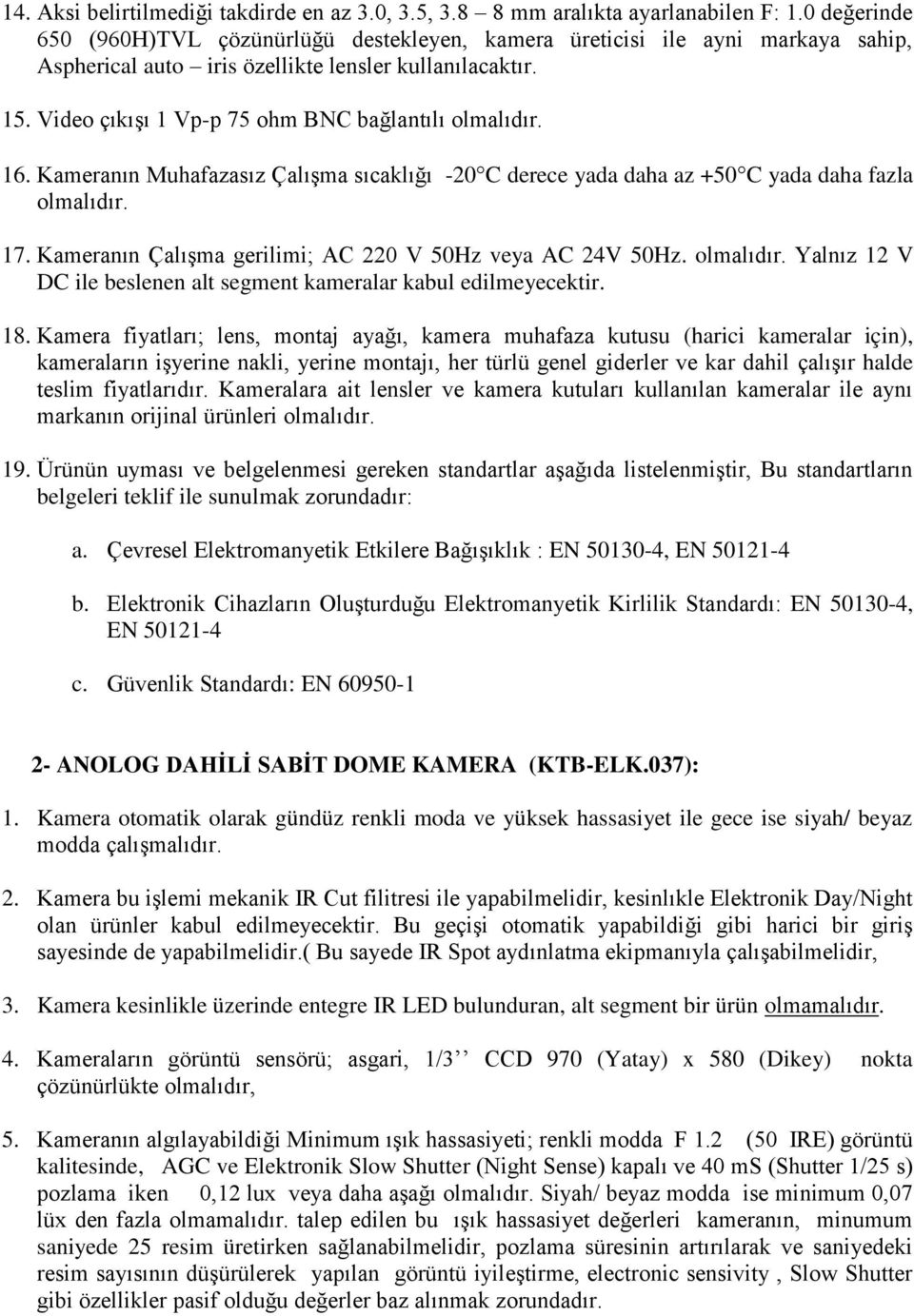 Video çıkışı 1 Vp-p 75 ohm BNC bağlantılı olmalıdır. 16. Kameranın Muhafazasız Çalışma sıcaklığı -20 C derece yada daha az +50 C yada daha fazla olmalıdır. 17.