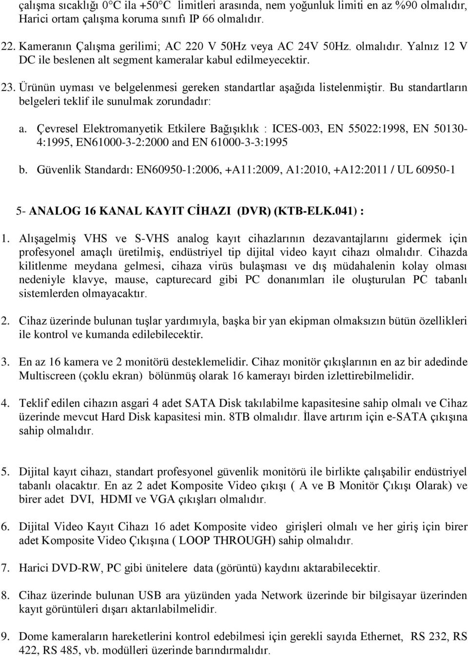 Ürünün uyması ve belgelenmesi gereken standartlar aşağıda listelenmiştir. Bu standartların belgeleri teklif ile sunulmak zorundadır: a.