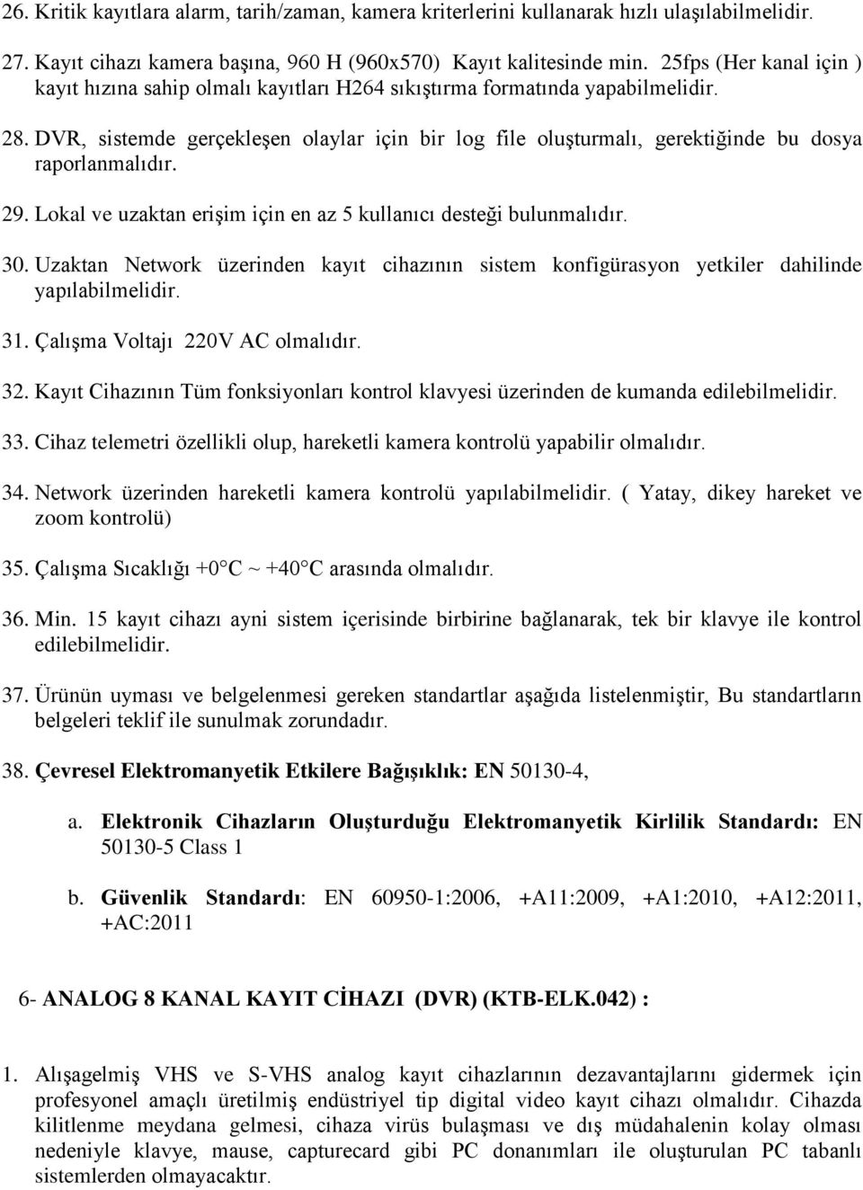 DVR, sistemde gerçekleşen olaylar için bir log file oluşturmalı, gerektiğinde bu dosya raporlanmalıdır. 29. Lokal ve uzaktan erişim için en az 5 kullanıcı desteği bulunmalıdır. 30.