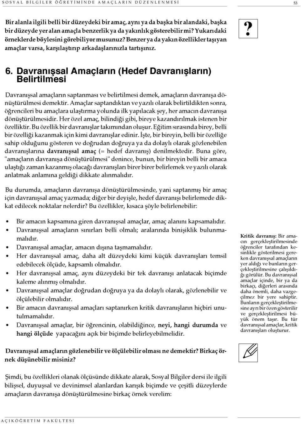 Davranışsal Amaçların (Hedef Davranışların) Belirtilmesi Davranışsal amaçların saptanması ve belirtilmesi demek, amaçların davranışa dönüştürülmesi demektir.