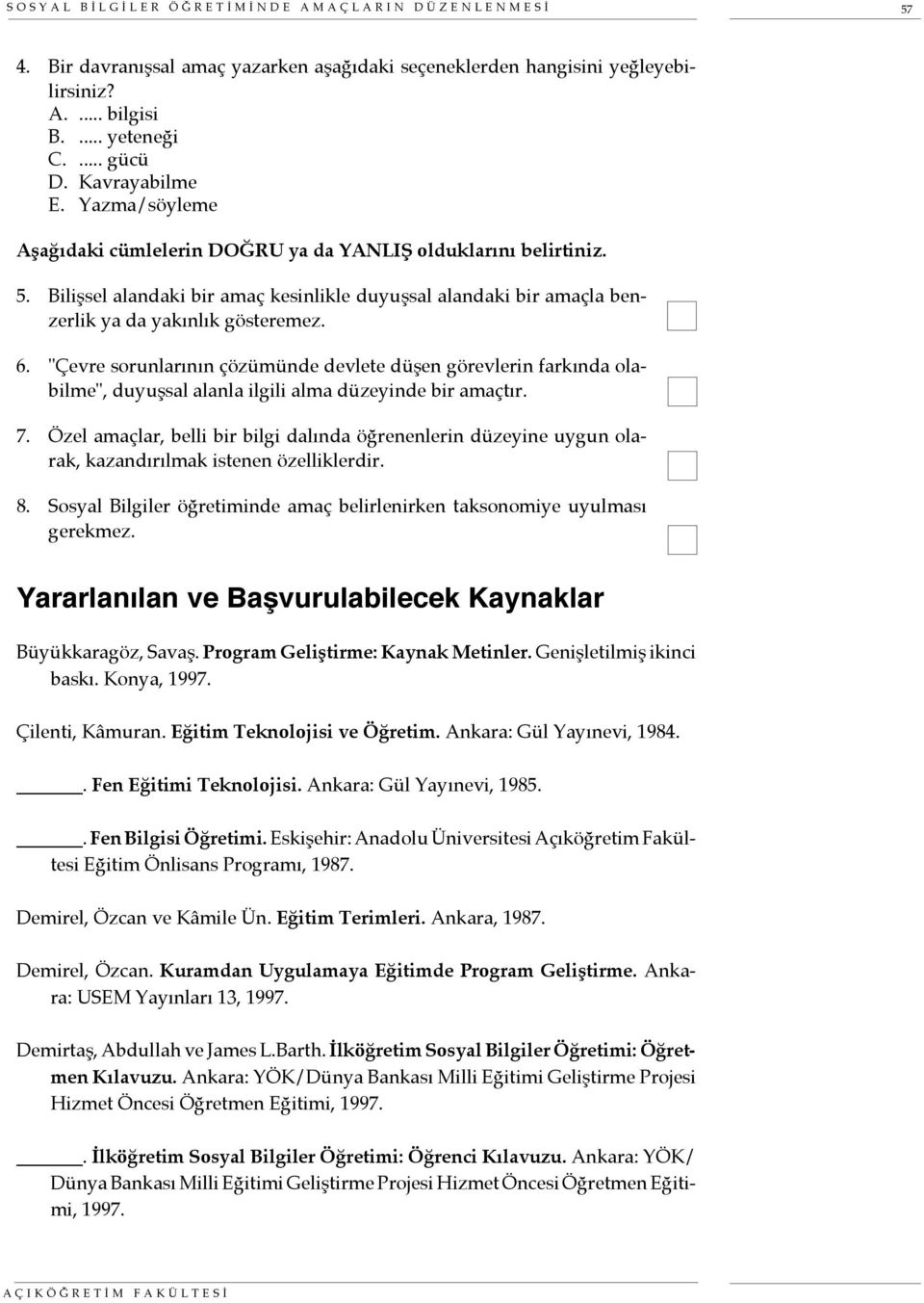 6. "Çevre sorunlarının çözümünde devlete düşen görevlerin farkında olabilme", duyuşsal alanla ilgili alma düzeyinde bir amaçtır. 7.