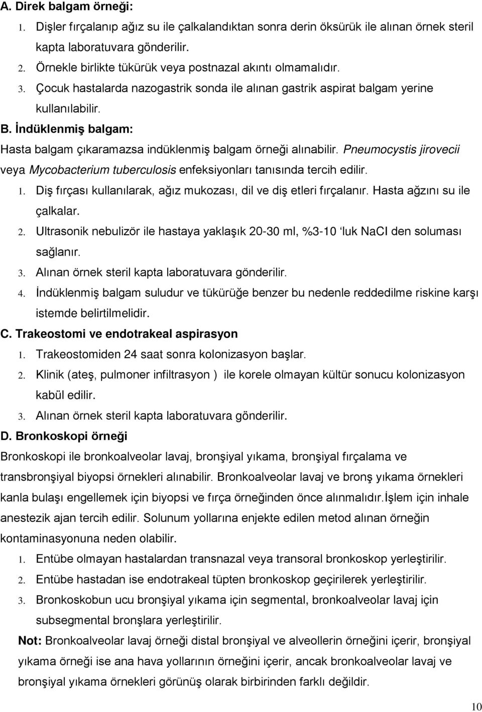 İndüklenmiş balgam: Hasta balgam çıkaramazsa indüklenmiş balgam örneği alınabilir. Pneumocystis jirovecii veya Mycobacterium tuberculosis enfeksiyonları tanısında tercih edilir. 1.