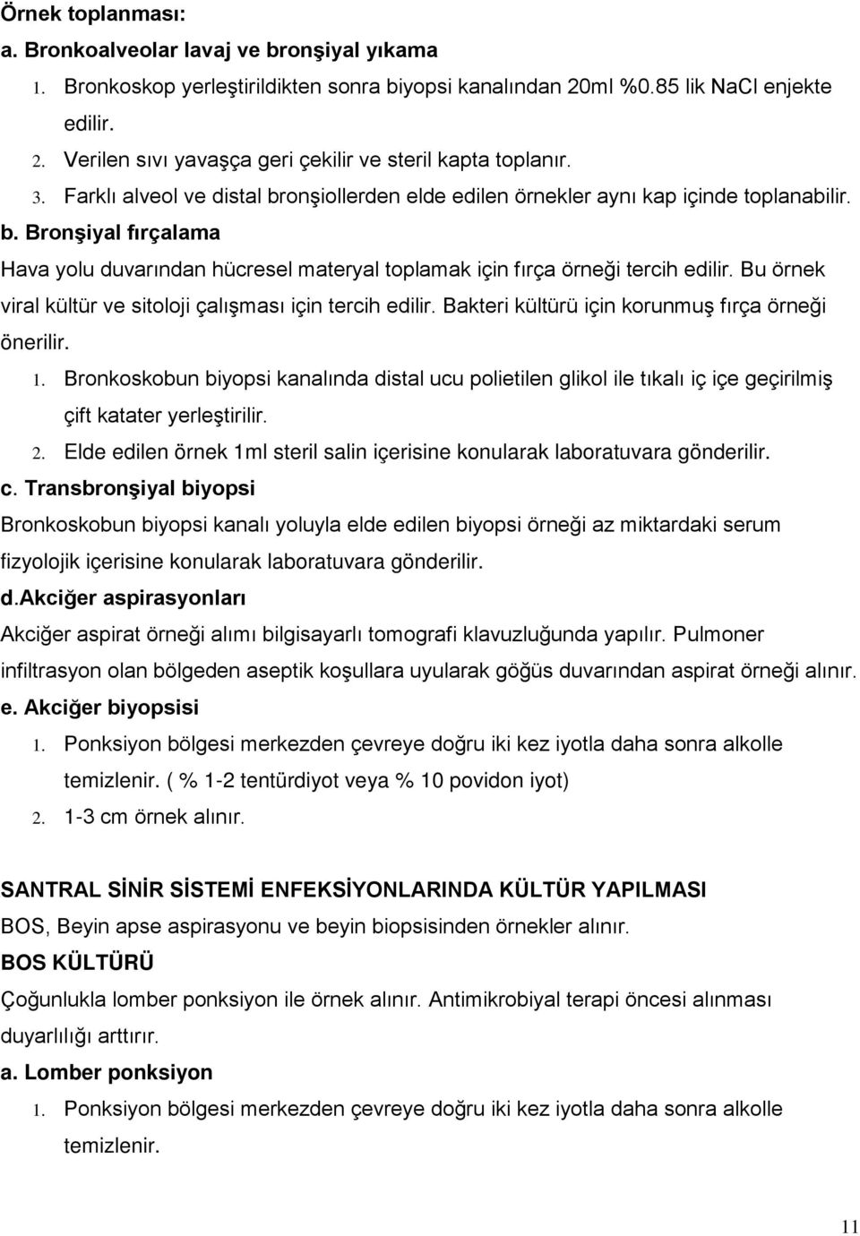 Bu örnek viral kültür ve sitoloji çalışması için tercih edilir. Bakteri kültürü için korunmuş fırça örneği önerilir. 1.