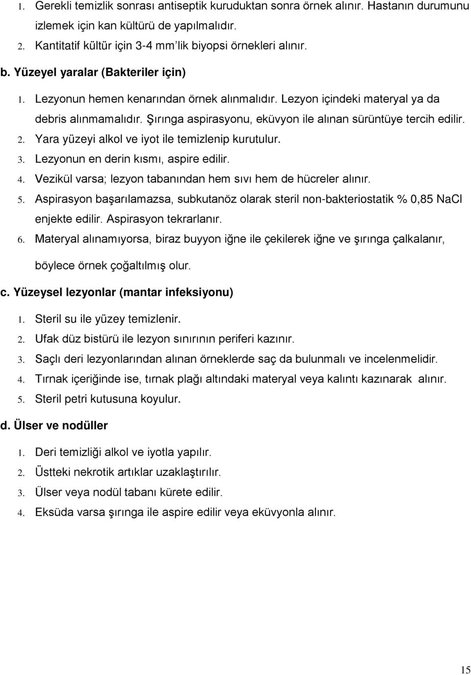 Şırınga aspirasyonu, eküvyon ile alınan sürüntüye tercih edilir. 2. Yara yüzeyi alkol ve iyot ile temizlenip kurutulur. 3. Lezyonun en derin kısmı, aspire edilir. 4.