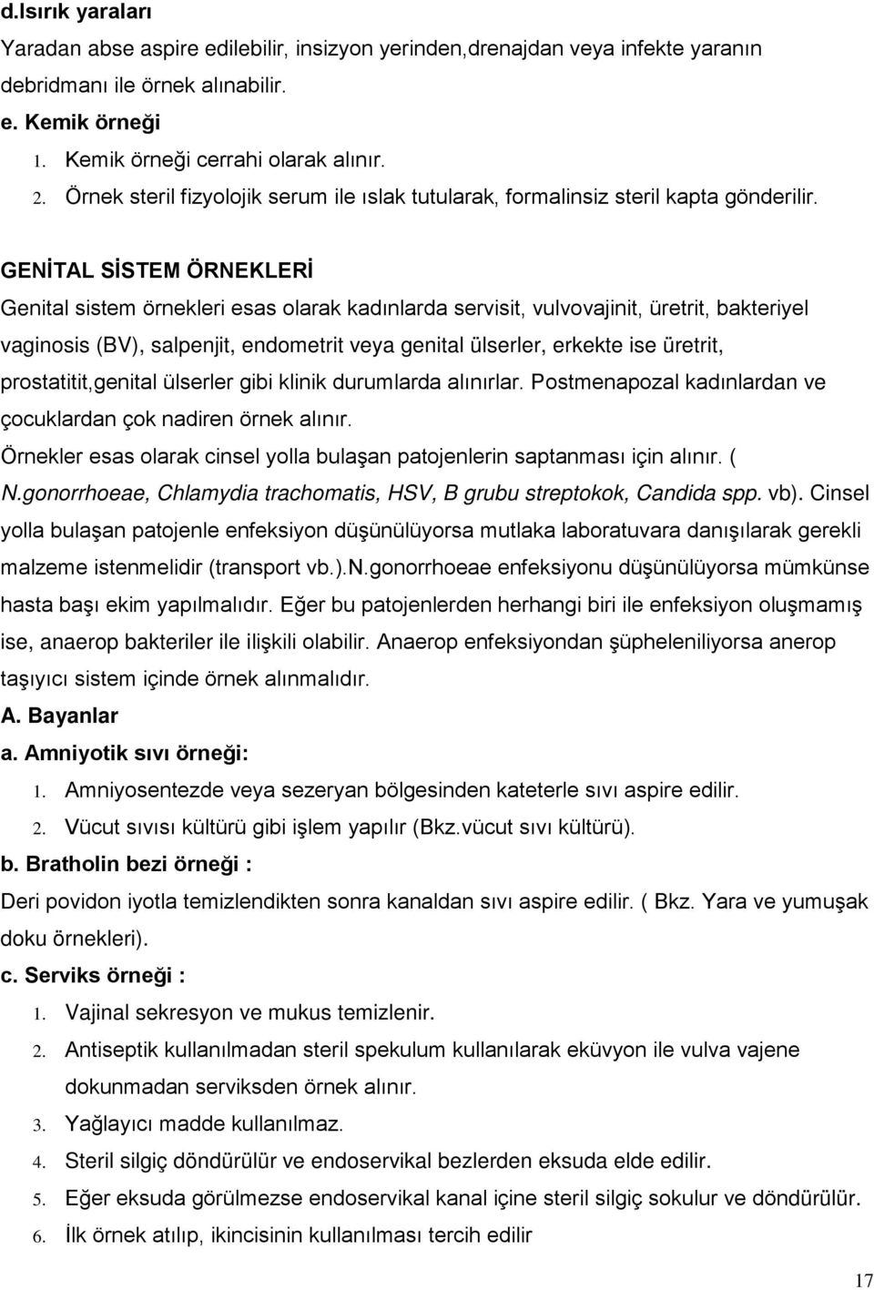 GENİTAL SİSTEM ÖRNEKLERİ Genital sistem örnekleri esas olarak kadınlarda servisit, vulvovajinit, üretrit, bakteriyel vaginosis (BV), salpenjit, endometrit veya genital ülserler, erkekte ise üretrit,