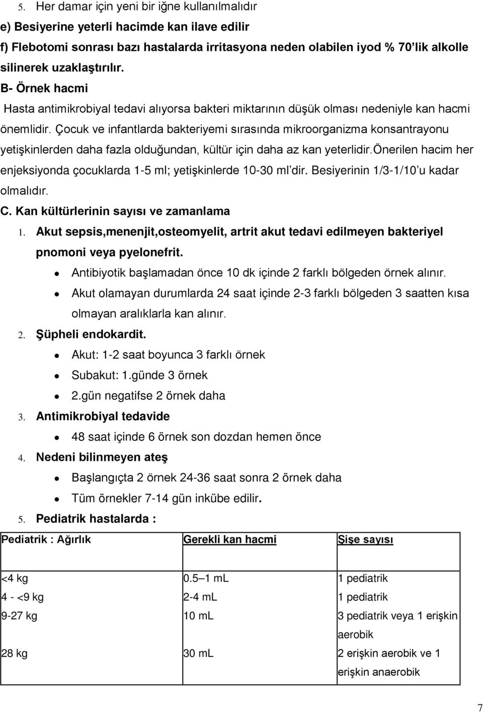 Çocuk ve infantlarda bakteriyemi sırasında mikroorganizma konsantrayonu yetişkinlerden daha fazla olduğundan, kültür için daha az kan yeterlidir.