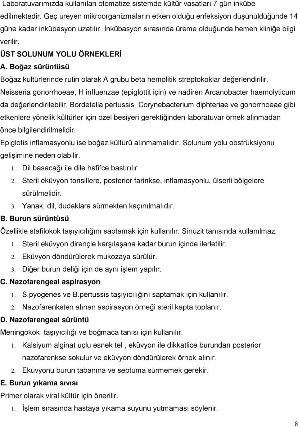 Neisseria gonorrhoeae, H influenzae (epiglottit için) ve nadiren Arcanobacter haemolyticum da değerlendirilebilir.