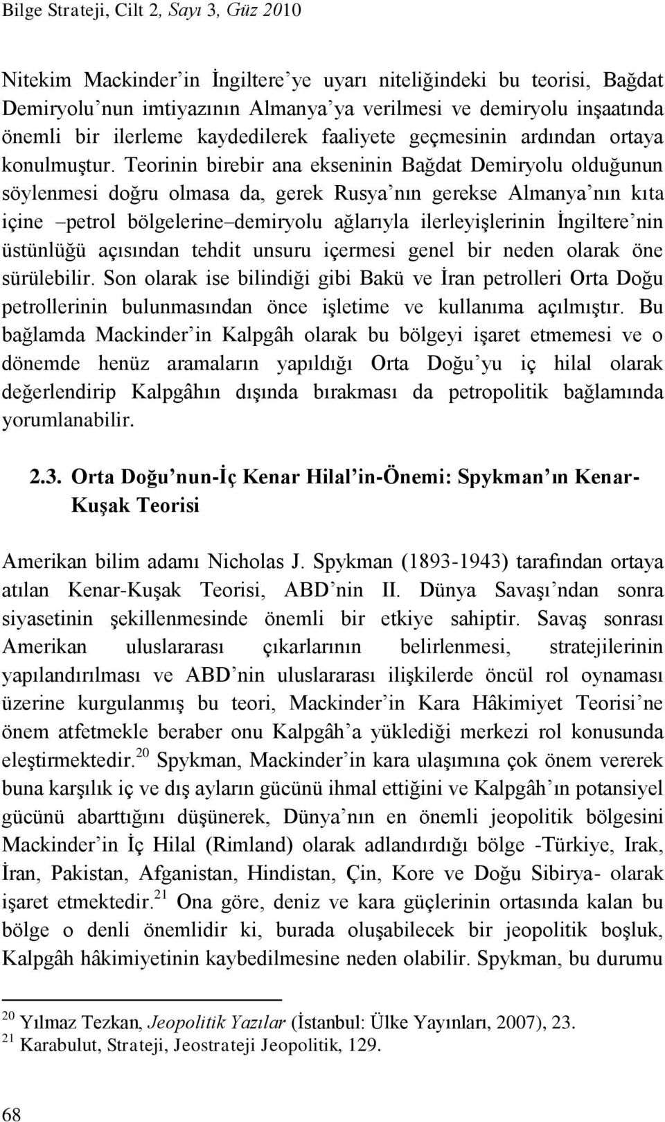 Teorinin birebir ana ekseninin Bağdat Demiryolu olduğunun söylenmesi doğru olmasa da, gerek Rusya nın gerekse Almanya nın kıta içine petrol bölgelerine demiryolu ağlarıyla ilerleyişlerinin İngiltere