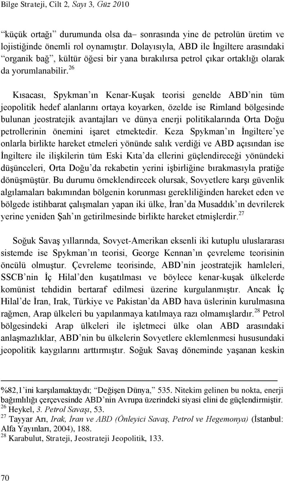 26 Kısacası, Spykman ın Kenar-Kuşak teorisi genelde ABD nin tüm jeopolitik hedef alanlarını ortaya koyarken, özelde ise Rimland bölgesinde bulunan jeostratejik avantajları ve dünya enerji