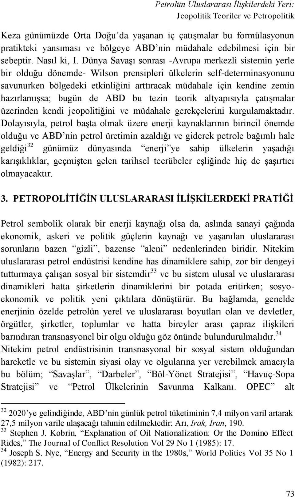 Dünya Savaşı sonrası -Avrupa merkezli sistemin yerle bir olduğu dönemde- Wilson prensipleri ülkelerin self-determinasyonunu savunurken bölgedeki etkinliğini arttıracak müdahale için kendine zemin