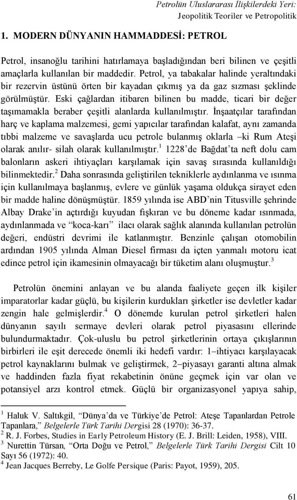 Petrol, ya tabakalar halinde yeraltındaki bir rezervin üstünü örten bir kayadan çıkmış ya da gaz sızması şeklinde görülmüştür.