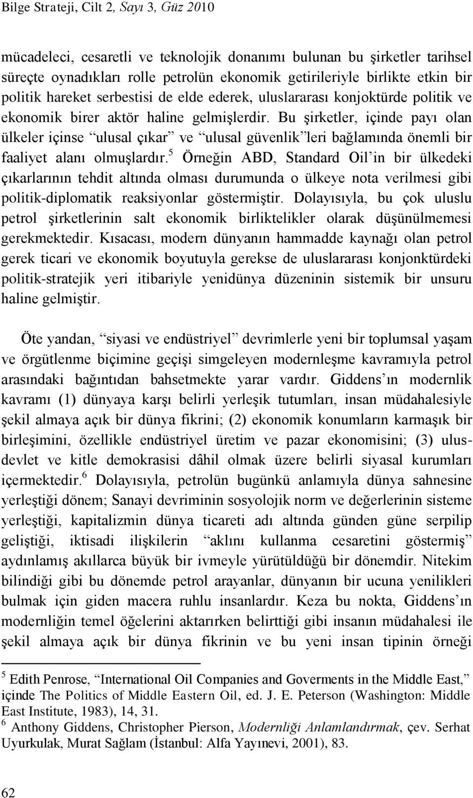 Bu şirketler, içinde payı olan ülkeler içinse ulusal çıkar ve ulusal güvenlik leri bağlamında önemli bir faaliyet alanı olmuşlardır.