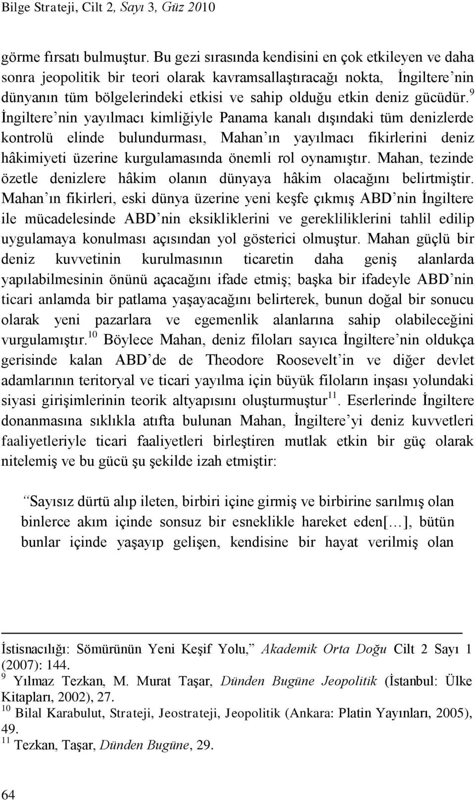 9 İngiltere nin yayılmacı kimliğiyle Panama kanalı dışındaki tüm denizlerde kontrolü elinde bulundurması, Mahan ın yayılmacı fikirlerini deniz hâkimiyeti üzerine kurgulamasında önemli rol oynamıştır.