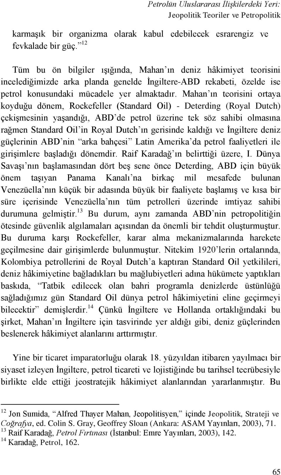 Mahan ın teorisini ortaya koyduğu dönem, Rockefeller (Standard Oil) - Deterding (Royal Dutch) çekişmesinin yaşandığı, ABD de petrol üzerine tek söz sahibi olmasına rağmen Standard Oil in Royal Dutch