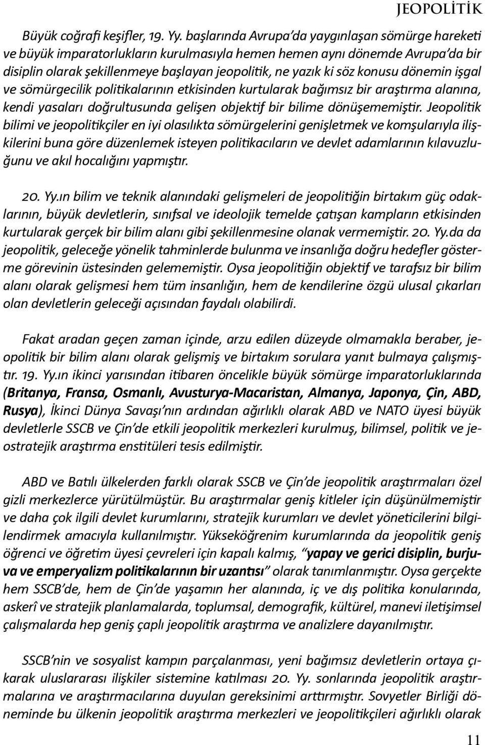 konusu dönemin işgal ve sömürgecilik politikalarının etkisinden kurtularak bağımsız bir araştırma alanına, kendi yasaları doğrultusunda gelişen objektif bir bilime dönüşememiştir.