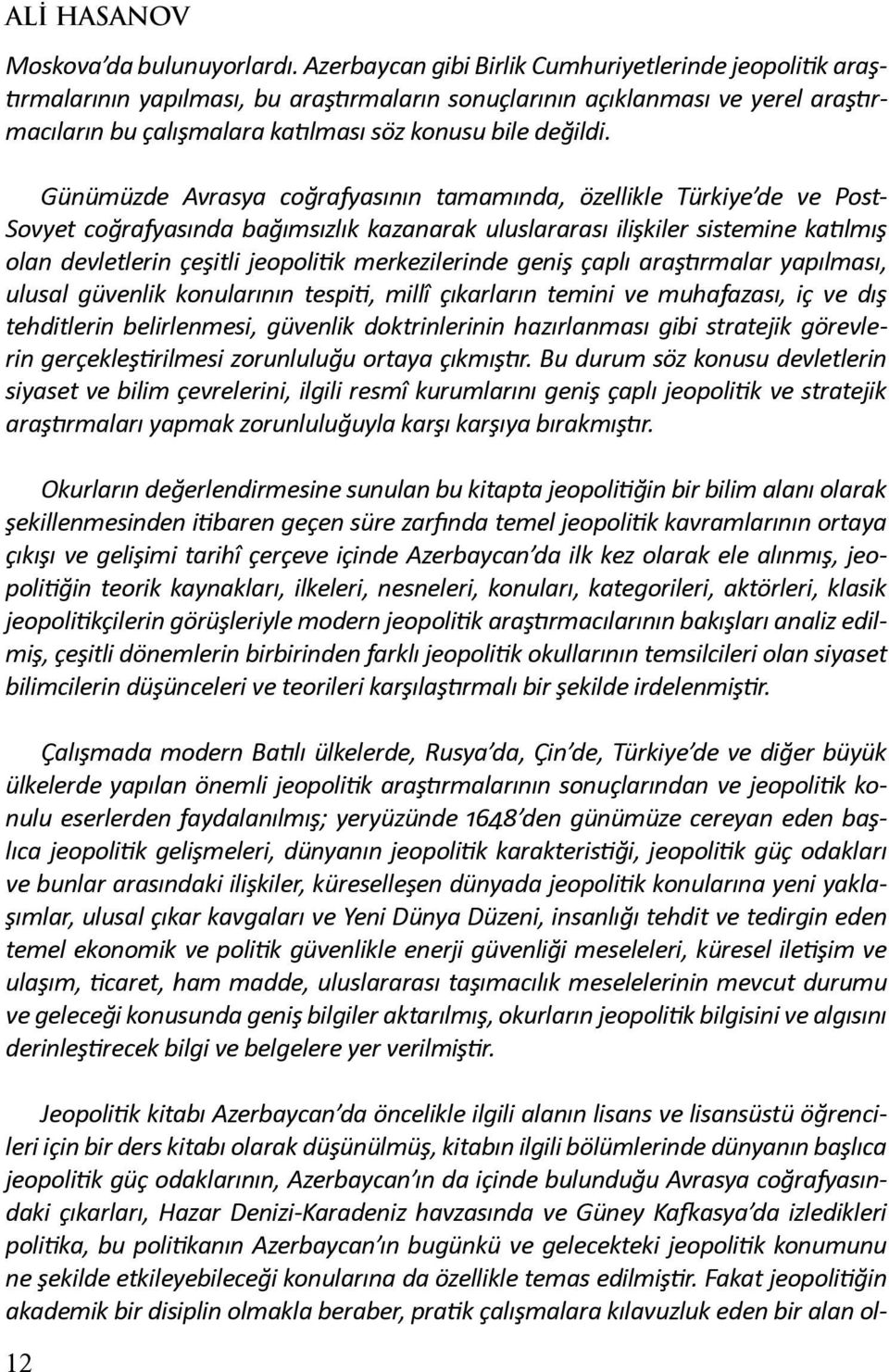 Günümüzde Avrasya coğrafyasının tamamında, özellikle Türkiye de ve Post- Sovyet coğrafyasında bağımsızlık kazanarak uluslararası ilişkiler sistemine katılmış olan devletlerin çeşitli jeopolitik