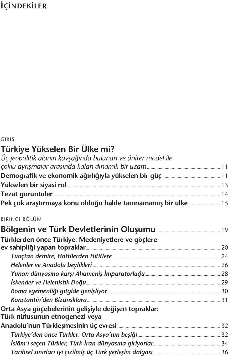 .. 15 BİRİNCİ BÖLÜM Bölgenin ve Türk Devletlerinin Oluşumu... 19 Türklerden önce Türkiye: Medeniyetlere ve göçlere ev sahipliği yapan topraklar... 20 Tunçtan demire, Hattilerden Hititlere.