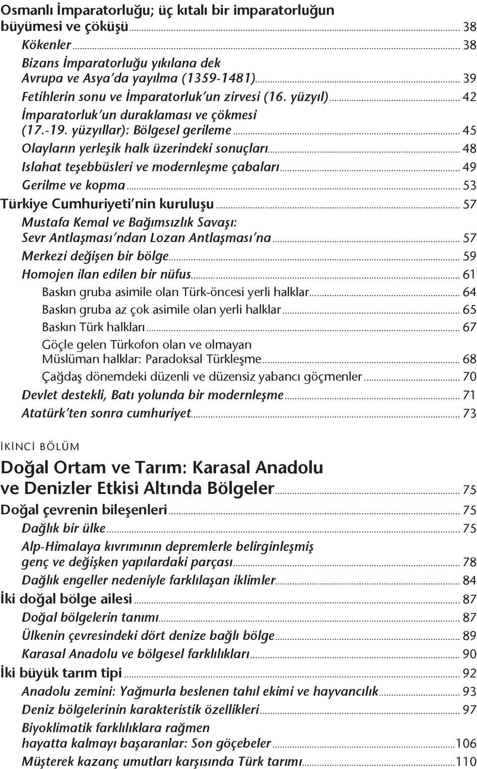 .. 48 Islahat teşebbüsleri ve modernleşme çabaları... 49 Gerilme ve kopma... 53 Türkiye Cumhuriyeti nin kuruluşu... 57 Mustafa Kemal ve Bağımsızlık Savaşı: Sevr Antlaşması ndan Lozan Antlaşması na.