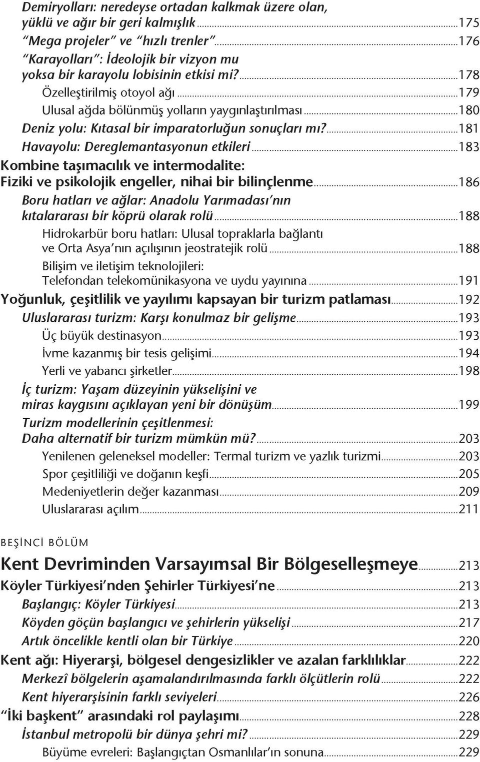 ..180 Deniz yolu: Kıtasal bir imparatorluğun sonuçları mı?...181 Havayolu: Dereglemantasyonun etkileri...183 Kombine taşımacılık ve intermodalite: Fiziki ve psikolojik engeller, nihai bir bilinçlenme.