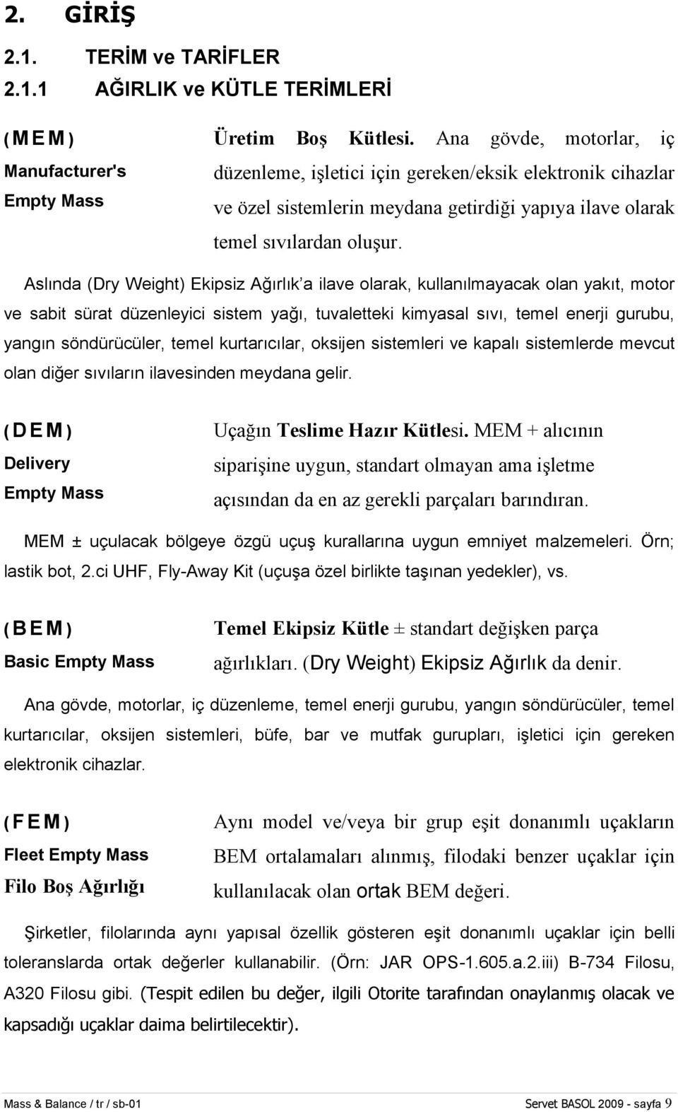 Aslında (Dry Weight) Ekipsiz Ağırlık a ilave olarak, kullanılmayacak olan yakıt, motor ve sabit sürat düzenleyici sistem yağı, tuvaletteki kimyasal sıvı, temel enerji gurubu, yangın söndürücüler,