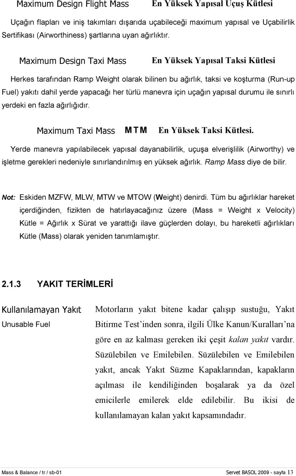 uçağın yapısal durumu ile sınırlı yerdeki en fazla ağırlığıdır. Maximum Taxi Mass MTM En Yüksek Taksi Kütlesi.