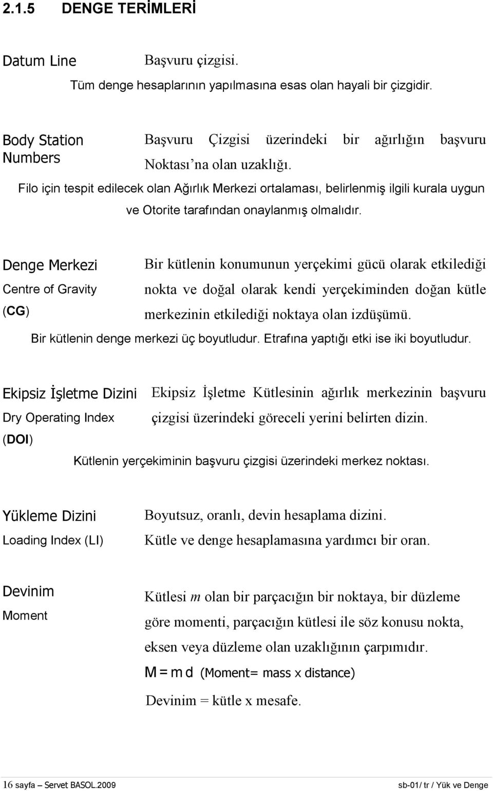 Filo için tespit edilecek olan Ağırlık Merkezi ortalaması, belirlenmiş ilgili kurala uygun ve Otorite tarafından onaylanmış olmalıdır.