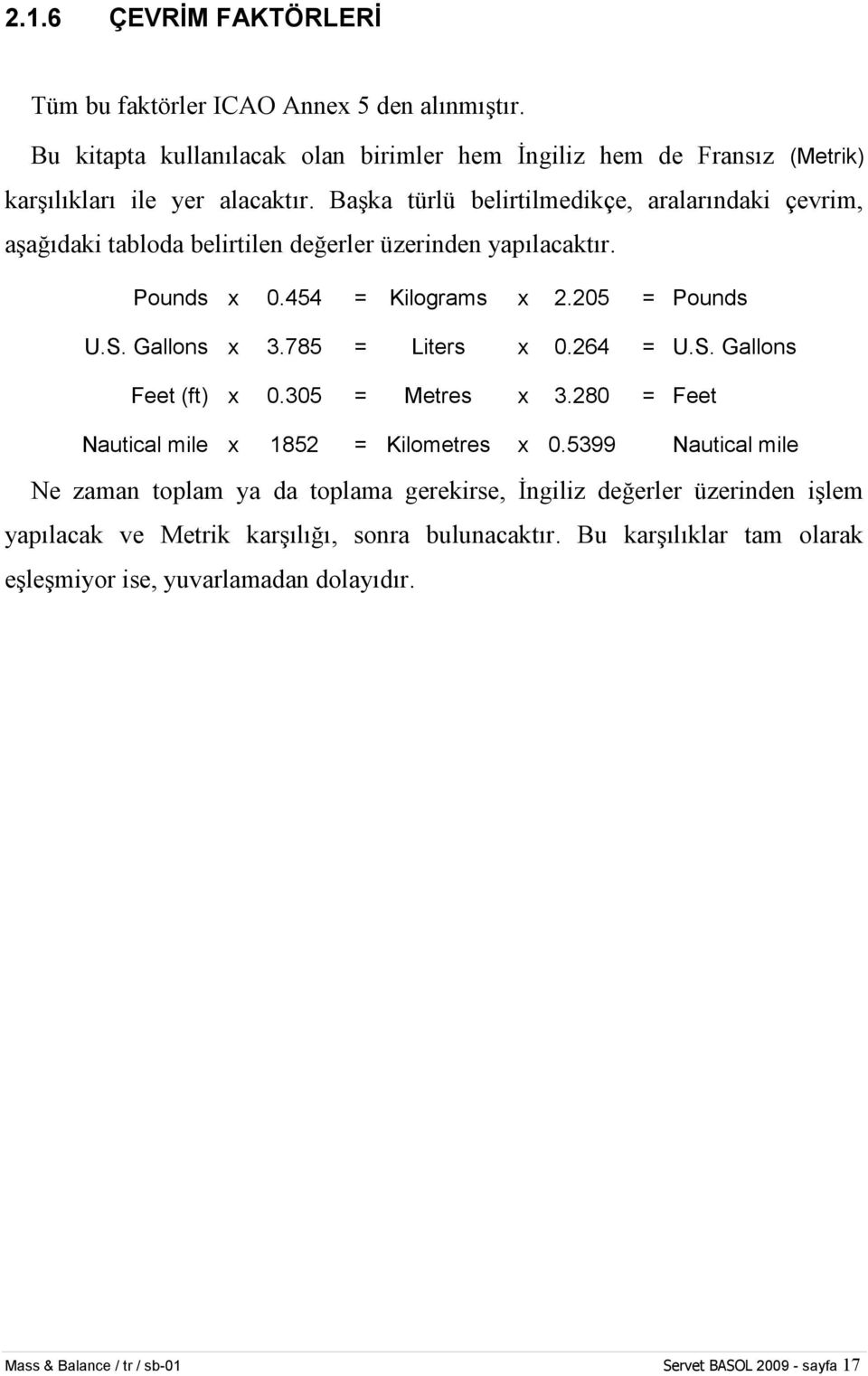 785 = Liters x 0.264 = U.S. Gallons Feet (ft) x 0.305 = Metres x 3.280 = Feet Nautical mile x 1852 = Kilometres x 0.