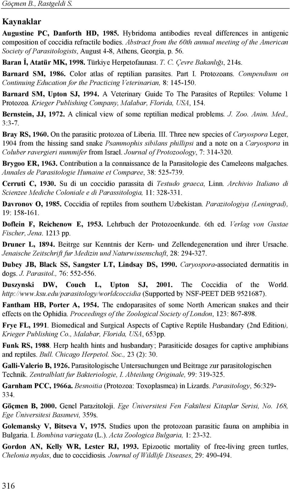 Barnard SM, 1986. Color atlas of reptilian parasites. Part I. Protozoans. Compendium on Continuing Education for the Practicing Veterinarian, 8: 145-150. Barnard SM, Upton SJ, 1994.