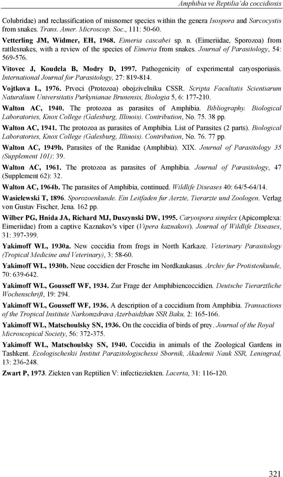 Vitovec J, Koudela B, Modry D, 1997. Pathogenicity of experimental caryosporiasis. International Journal for Parasitology, 27: 819-814. Vojtkova L, 1976. Prvoci (Protozoa) obojzivelniku CSSR.
