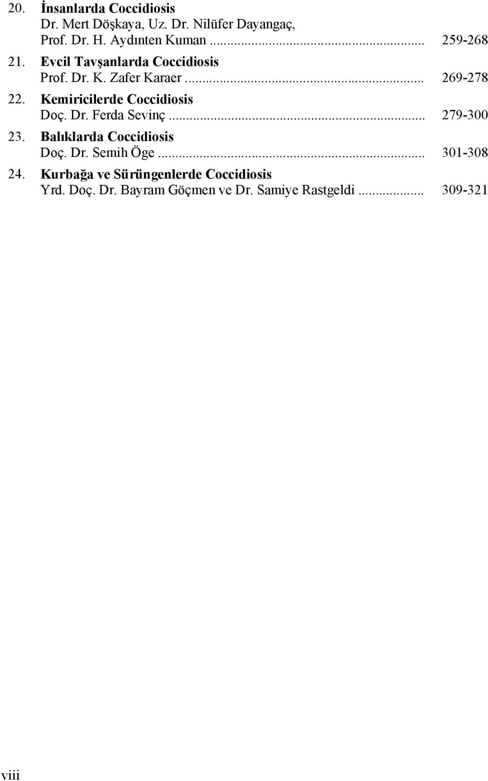 Kemiricilerde Coccidiosis Doç. Dr. Ferda Sevinç... 279-300 23. Balıklarda Coccidiosis Doç. Dr. Semih Öge.