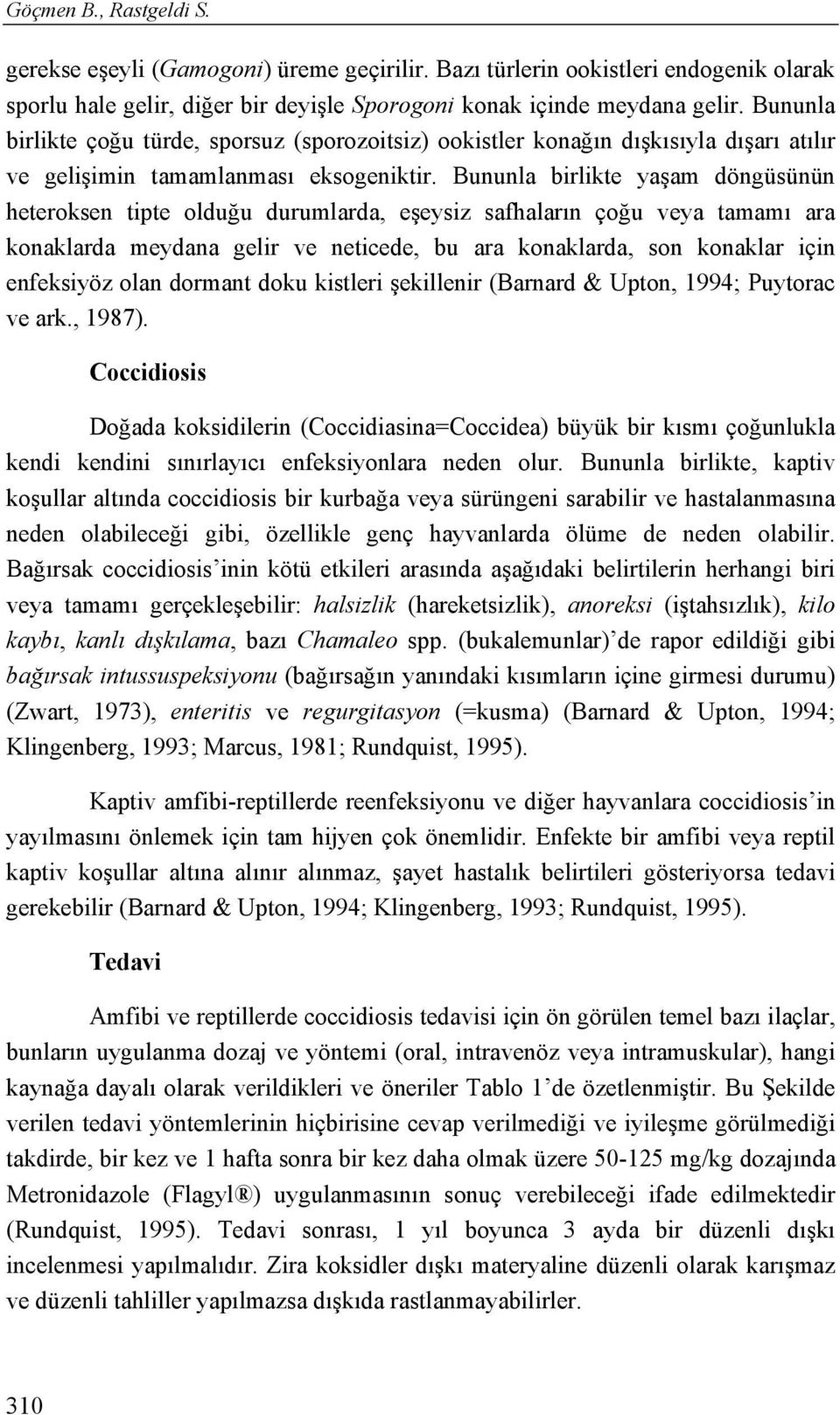 Bununla birlikte yaşam döngüsünün heteroksen tipte olduğu durumlarda, eşeysiz safhaların çoğu veya tamamı ara konaklarda meydana gelir ve neticede, bu ara konaklarda, son konaklar için enfeksiyöz