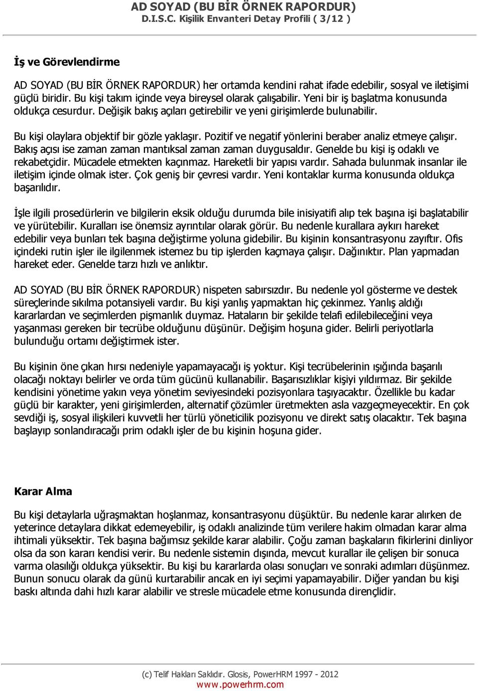 Bu kişi olaylara objektif bir gözle yaklaşır. Pozitif ve negatif yönlerini beraber analiz etmeye çalışır. Bakış açısı ise zaman zaman mantıksal zaman zaman duygusaldır.