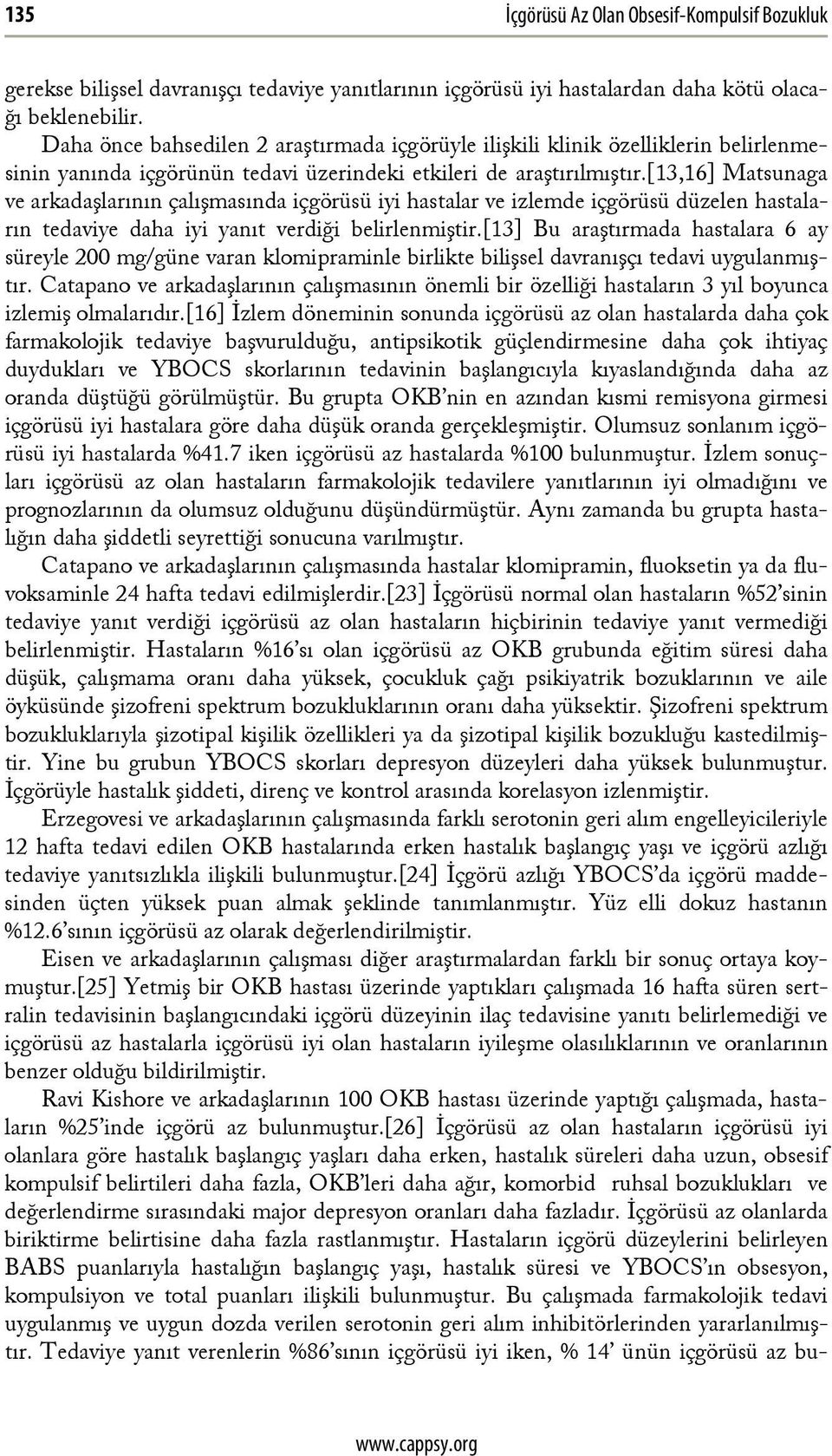 [13,16] Matsunaga ve arkadaşlarının çalışmasında içgörüsü iyi hastalar ve izlemde içgörüsü düzelen hastaların tedaviye daha iyi yanıt verdiği belirlenmiştir.