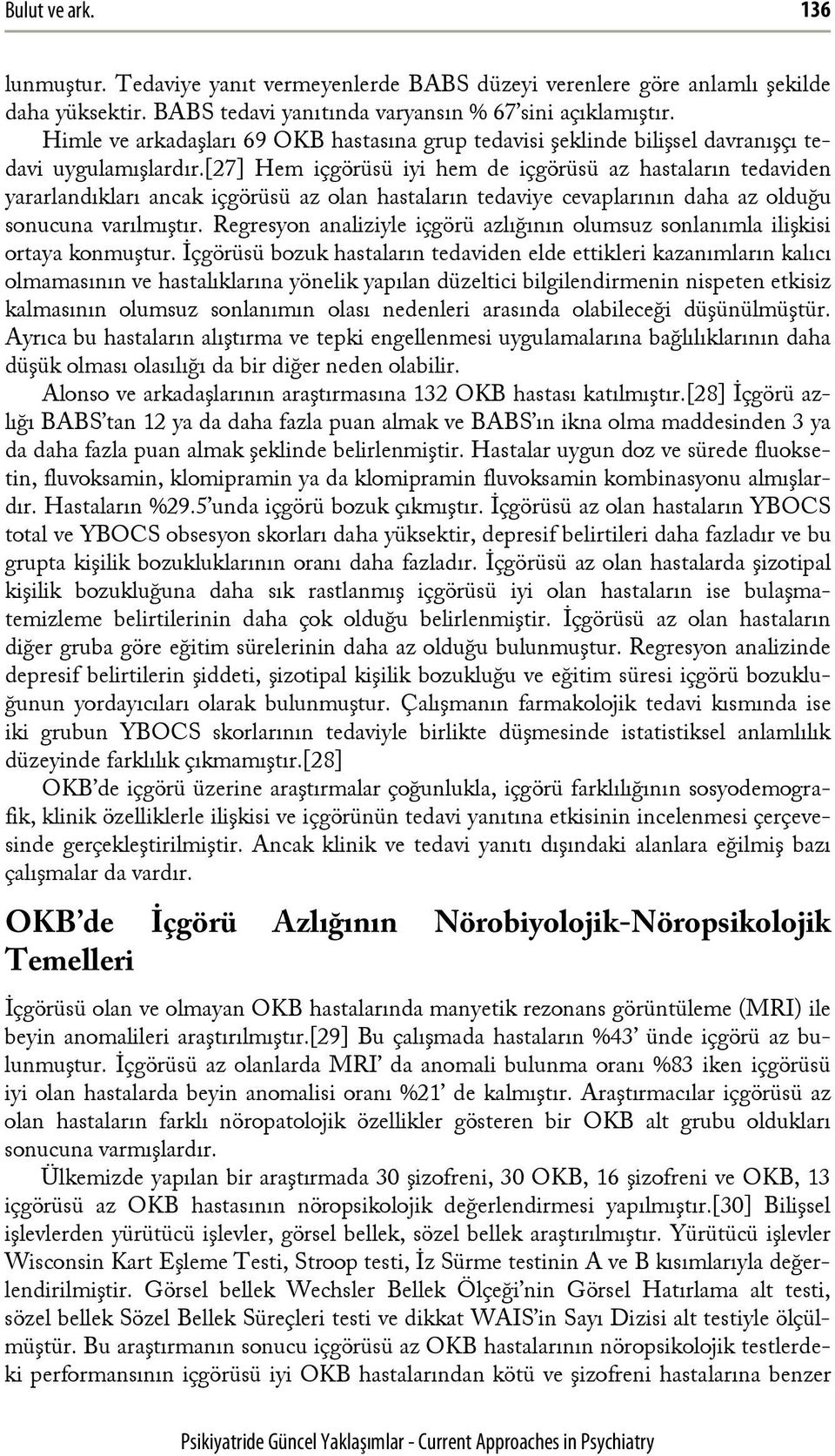 [27] Hem içgörüsü iyi hem de içgörüsü az hastaların tedaviden yararlandıkları ancak içgörüsü az olan hastaların tedaviye cevaplarının daha az olduğu sonucuna varılmıştır.