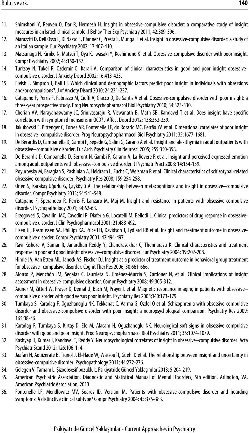 Eur Psychiatry 2002; 17:407-410. 13. Matsunaga H, Kiriike N, Matsui T, Oya K, Iwasaki Y, Koshimune K et al. Obsessive-compulsive disorder with poor insight. Compr Psychiatry 2002; 43:150-157. 14.