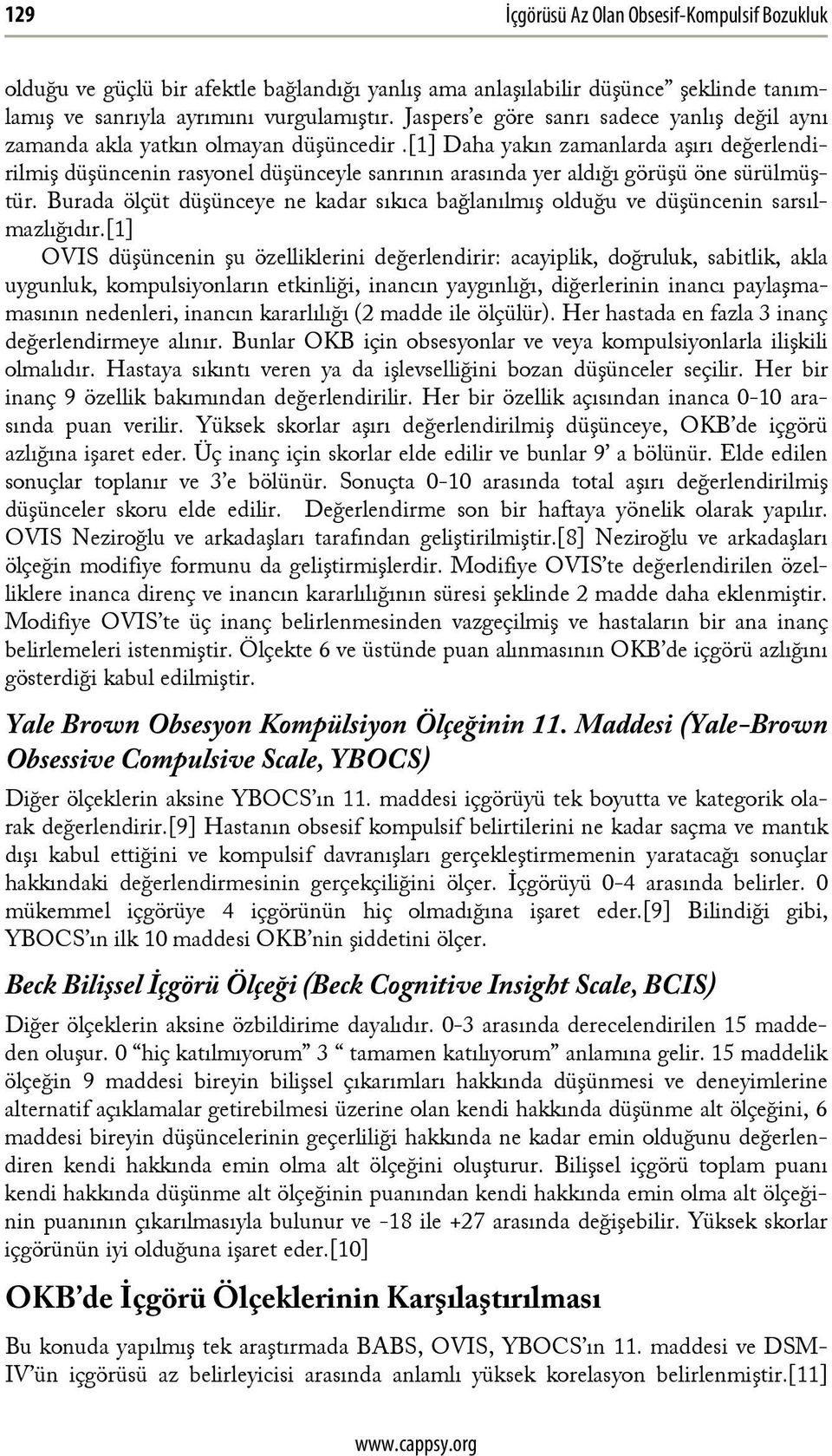 [1] Daha yakın zamanlarda aşırı değerlendirilmiş düşüncenin rasyonel düşünceyle sanrının arasında yer aldığı görüşü öne sürülmüştür.