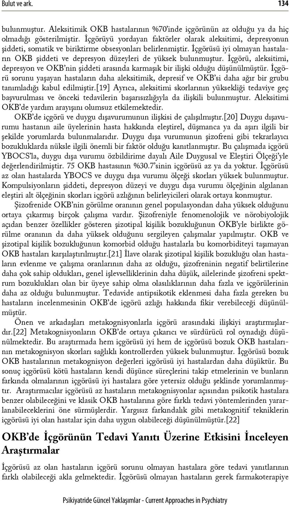 İçgörüsü iyi olmayan hastaların OKB şiddeti ve depresyon düzeyleri de yüksek bulunmuştur. İçgörü, aleksitimi, depresyon ve OKB nin şiddeti arasında karmaşık bir ilişki olduğu düşünülmüştür.