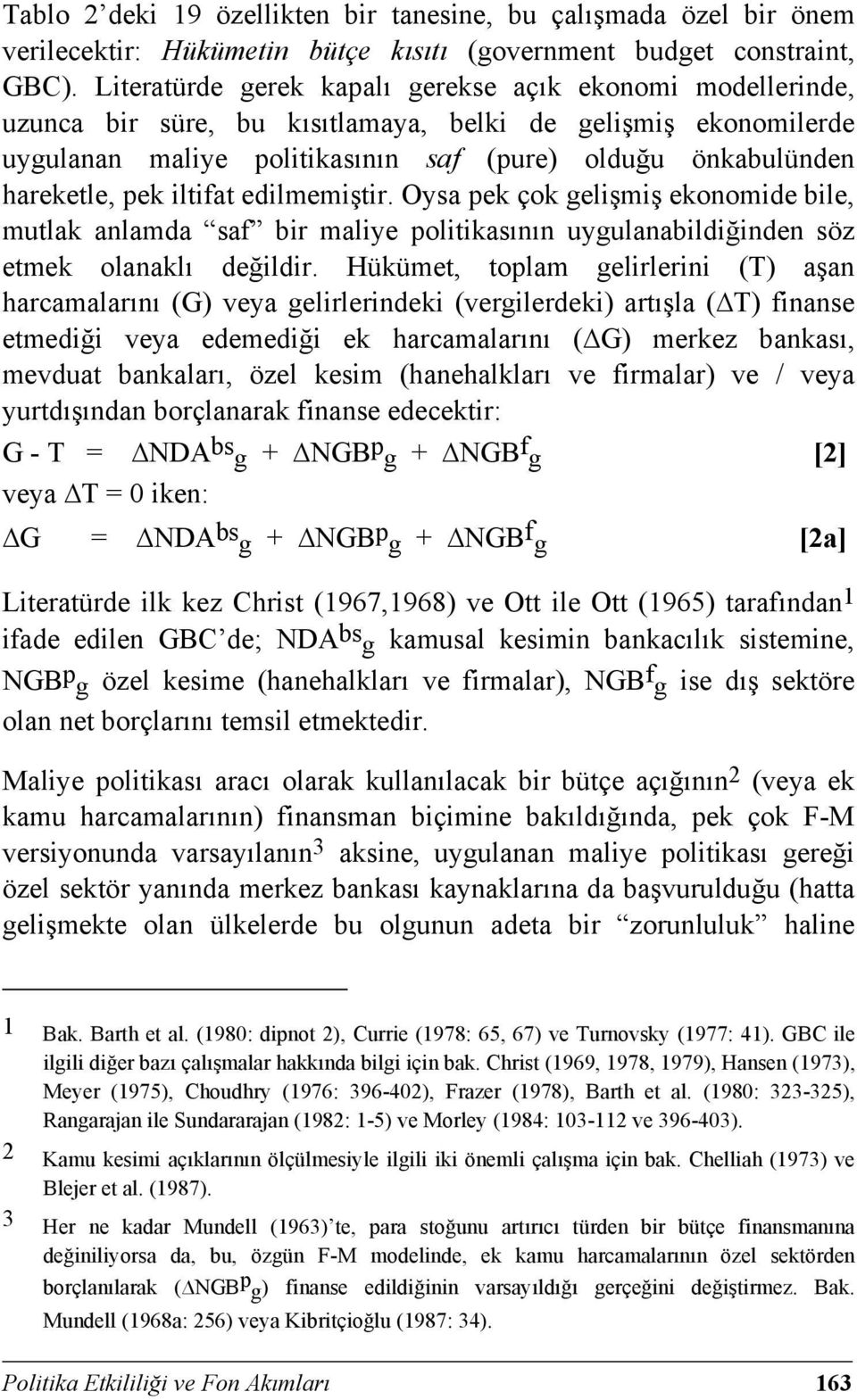 pek iltifat edilmemiştir. Oysa pek çok gelişmiş ekonomide bile, mutlak anlamda saf bir maliye politikasının uygulanabildiğinden söz etmek olanaklı değildir.